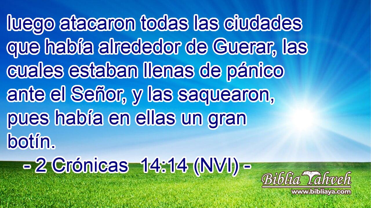  luego atacaron todas las ciudades que había alrededor de Guerar, las cuales estaban llenas de pánico ante el Señor, y las saquearon, pues había en ellas un gran botín. 