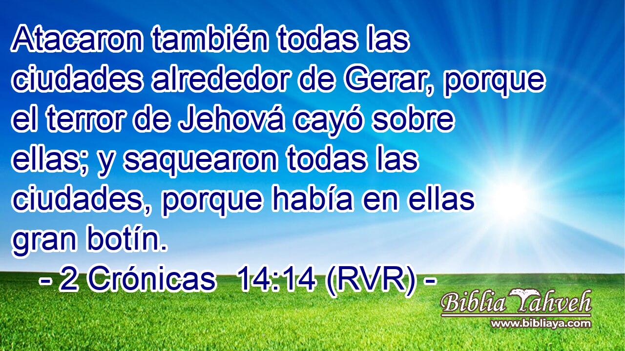 Atacaron también todas las ciudades alrededor de Gerar, porque el terror de Jehová cayó sobre ellas; y saquearon todas las ciudades, porque había en ellas gran botín.