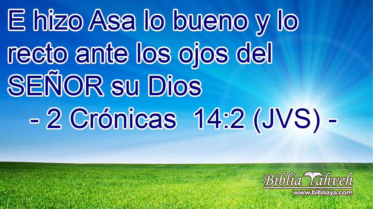 E hizo Asa lo bueno y lo recto ante los ojos del SEÑOR su Dios