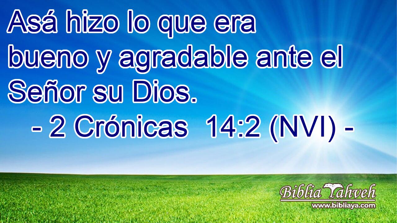  Asá hizo lo que era bueno y agradable ante el Señor su Dios. 