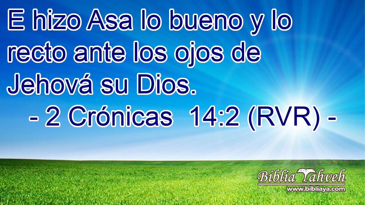 E hizo Asa lo bueno y lo recto ante los ojos de Jehová su Dios.