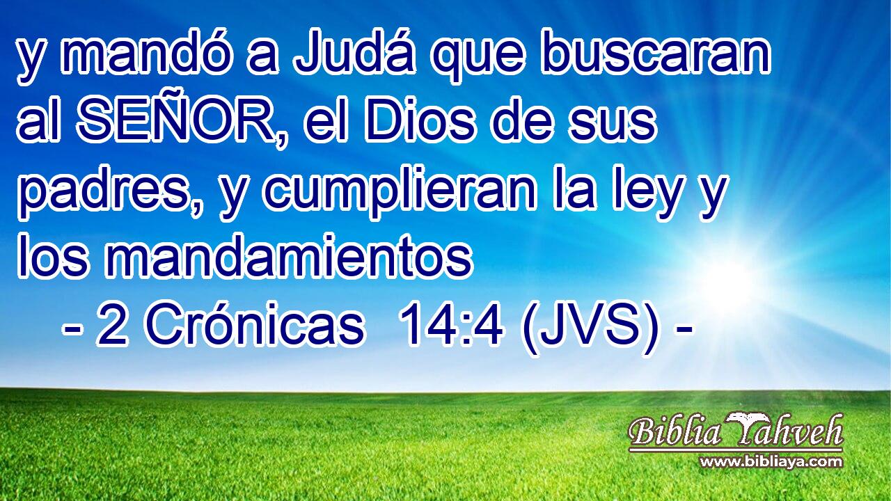 y mandó a Judá que buscaran al SEÑOR, el Dios de sus padres, y cumplieran la ley y los mandamientos
