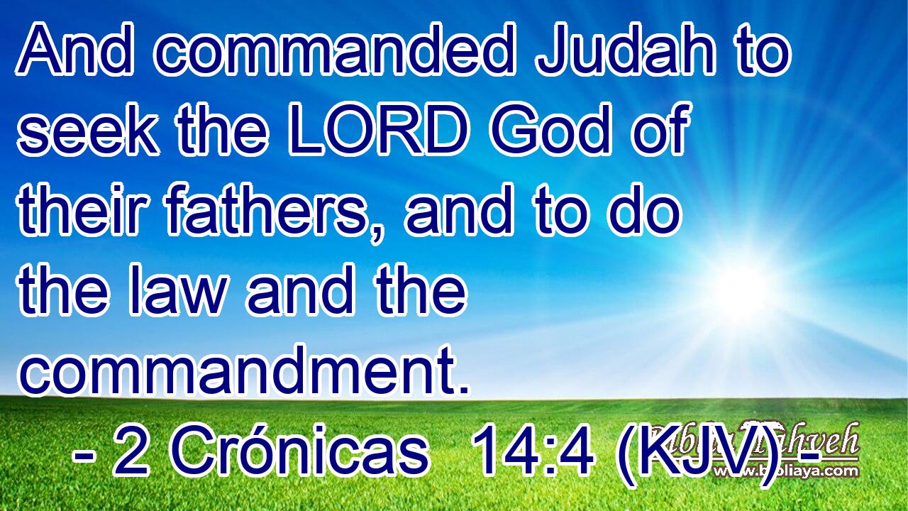 And commanded Judah to seek the LORD God of their fathers, and to do the law and the commandment.