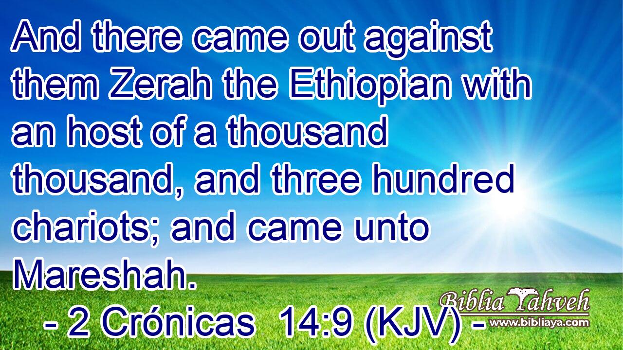 And there came out against them Zerah the Ethiopian with an host of a thousand thousand, and three hundred chariots; and came unto Mareshah.