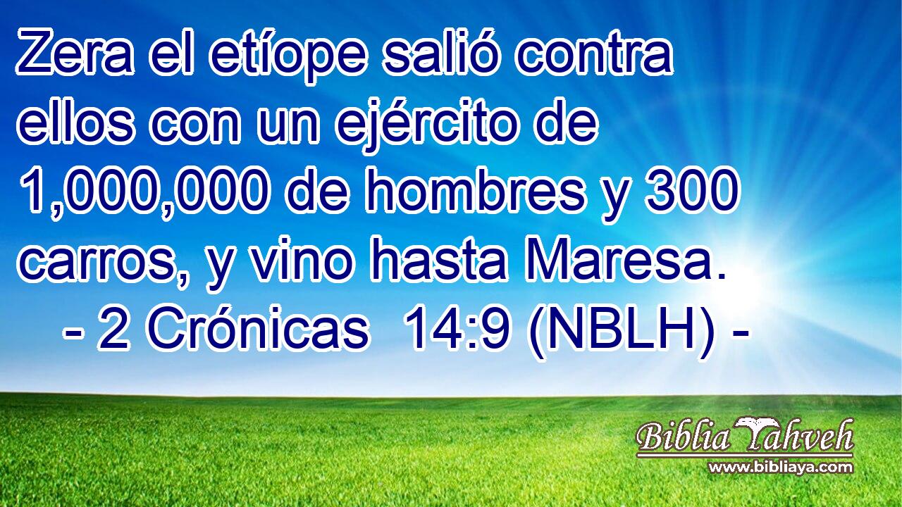  Zera el etíope salió contra ellos con un ejército de 1,000,000 de hombres y 300 carros, y vino hasta Maresa. 