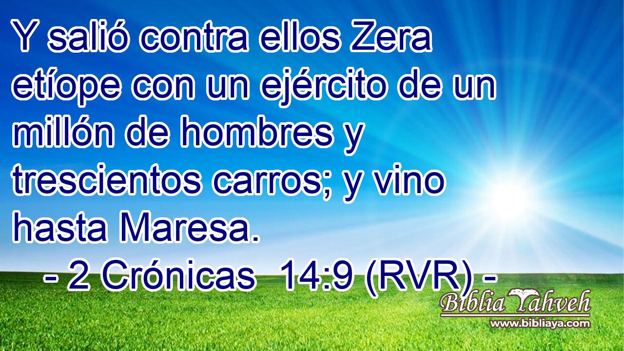 Y salió contra ellos Zera etíope con un ejército de un millón de hombres y trescientos carros; y vino hasta Maresa.