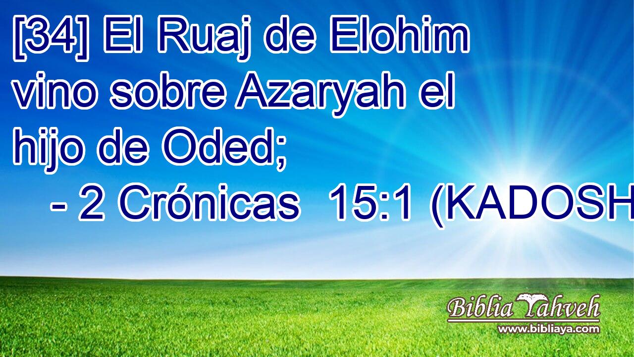  [34] El Ruaj de Elohim vino sobre Azaryah el hijo de Oded; 