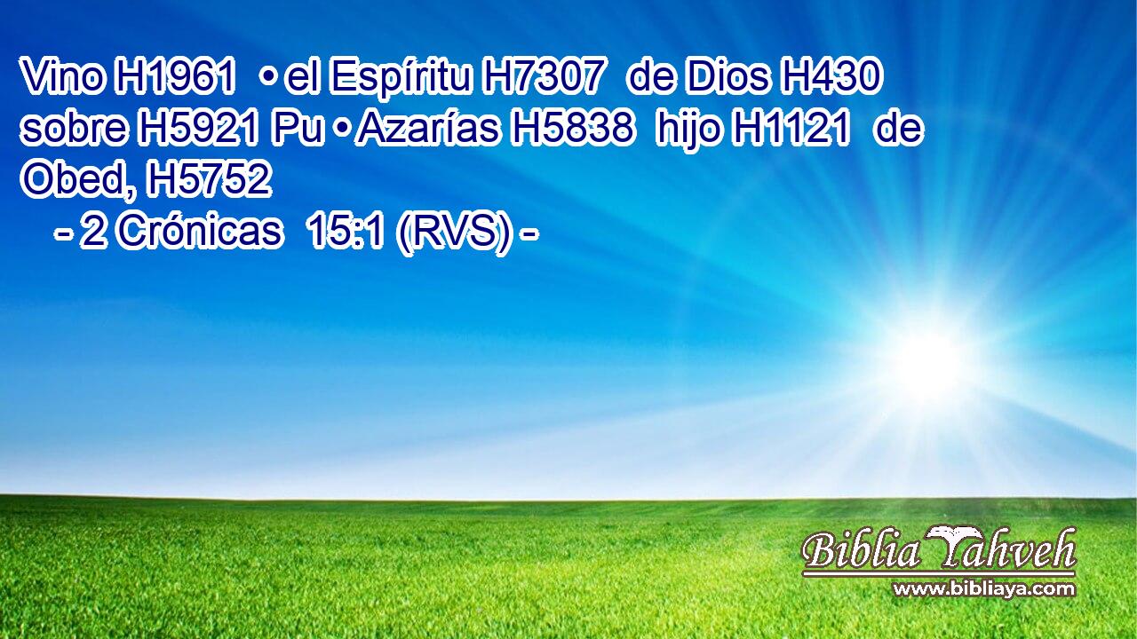 Vino H1961  • el Espíritu H7307  de Dios H430  sobre H5921 Pu • Azarías H5838  hijo H1121  de Obed, H5752  