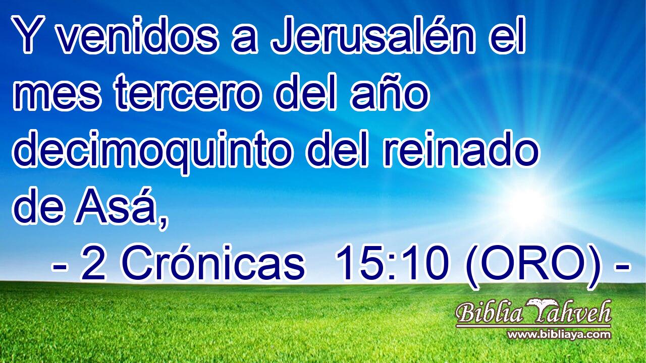  Y venidos a Jerusalén el mes tercero del año decimoquinto del reinado de Asá, 