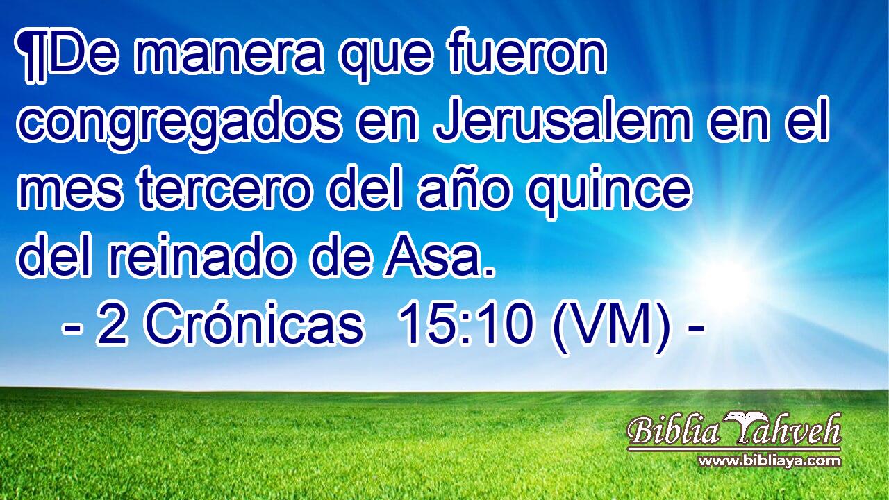  ¶De manera que fueron congregados en Jerusalem en el mes tercero del año quince del reinado de Asa. 
