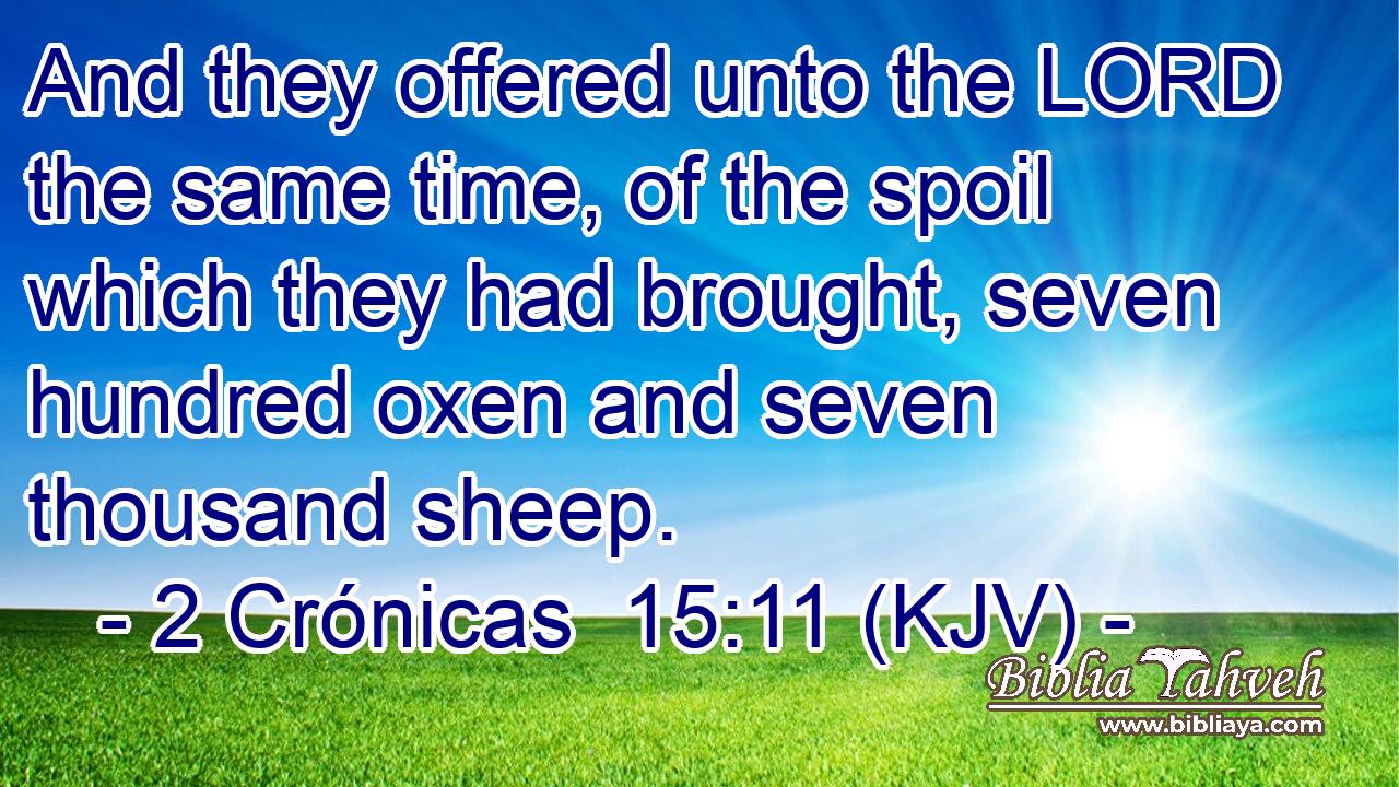 And they offered unto the LORD the same time, of the spoil which they had brought, seven hundred oxen and seven thousand sheep.