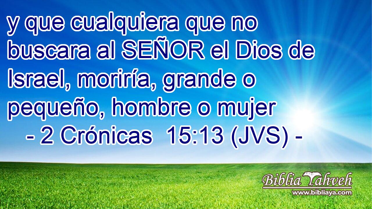 y que cualquiera que no buscara al SEÑOR el Dios de Israel, moriría, grande o pequeño, hombre o mujer
