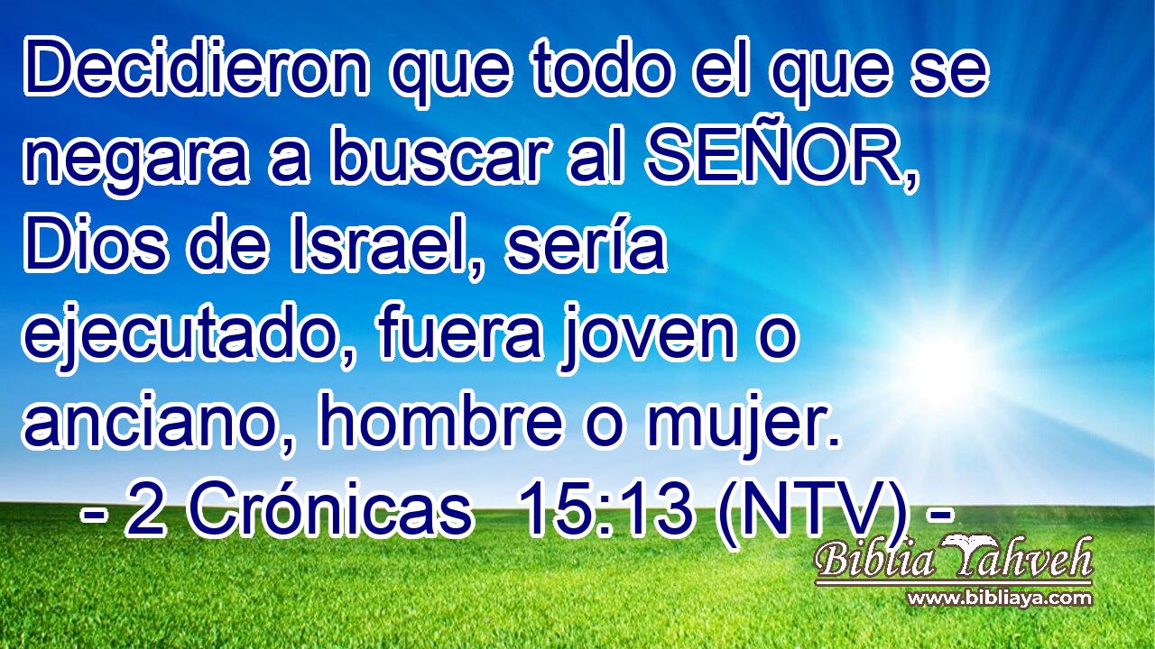 Decidieron que todo el que se negara a buscar al SEÑOR, Dios de Israel, sería ejecutado, fuera joven o anciano, hombre o mujer.