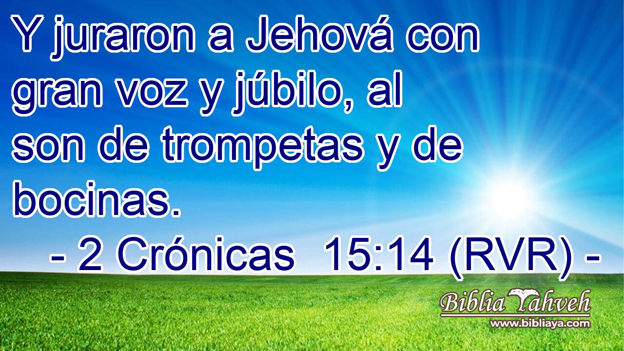 Y juraron a Jehová con gran voz y júbilo, al son de trompetas y de bocinas.