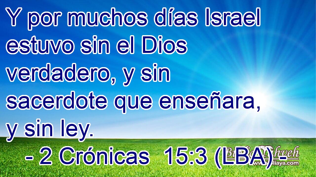 Y por muchos días Israel estuvo sin el Dios verdadero, y sin sacerdote que enseñara, y sin ley.