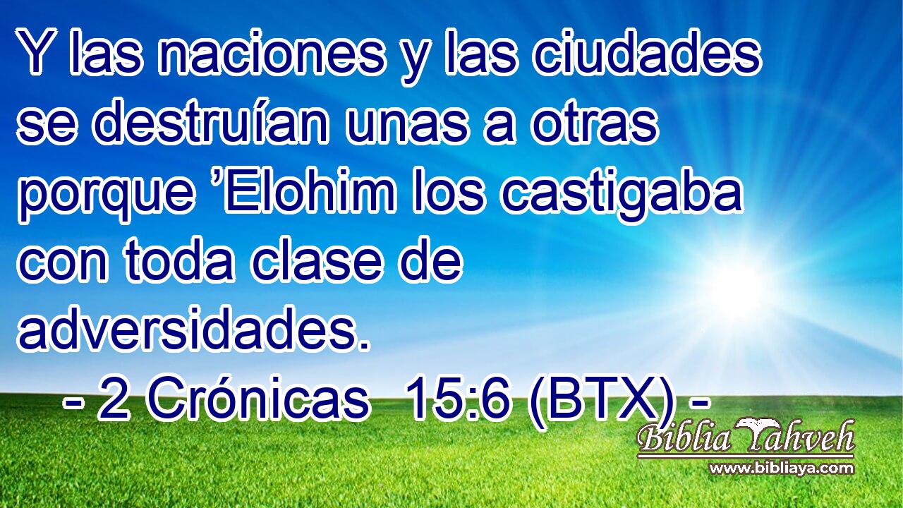 Y las naciones y las ciudades se destruían unas a otras porque ’Elohim los castigaba con toda clase de adversidades.