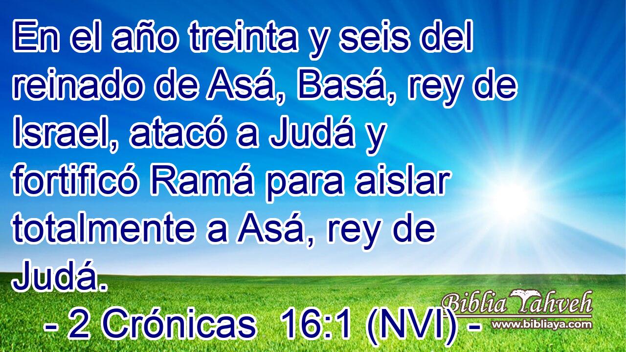  En el año treinta y seis del reinado de Asá, Basá, rey de Israel, atacó a Judá y fortificó Ramá para aislar totalmente a Asá, rey de Judá. 
