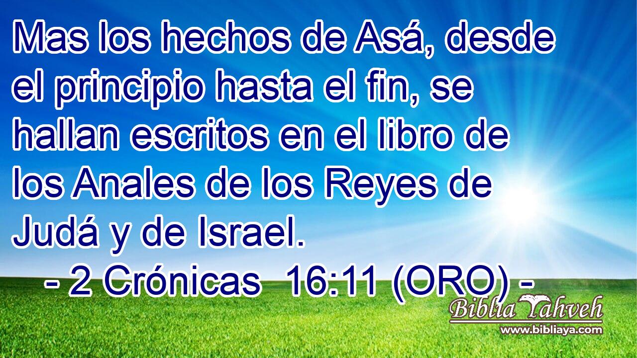  Mas los hechos de Asá, desde el principio hasta el fin, se hallan escritos en el libro de los Anales de los Reyes de Judá y de Israel. 
