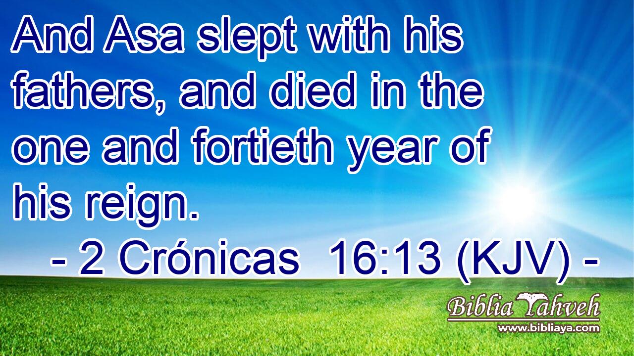 And Asa slept with his fathers, and died in the one and fortieth year of his reign.