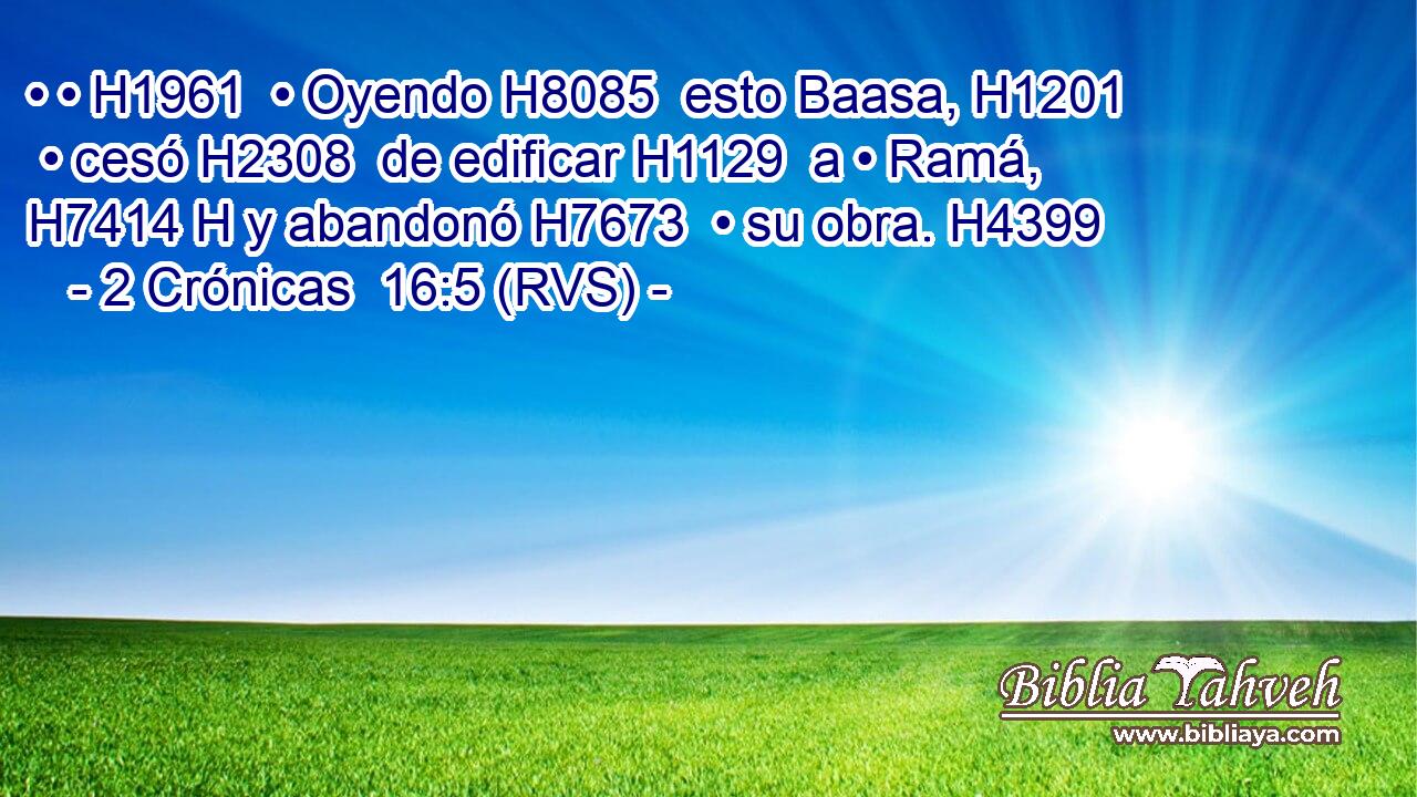 • • H1961  • Oyendo H8085  esto Baasa, H1201  • cesó H2308  de edificar H1129  a • Ramá, H7414 H y abandonó H7673  • su obra. H4399  
