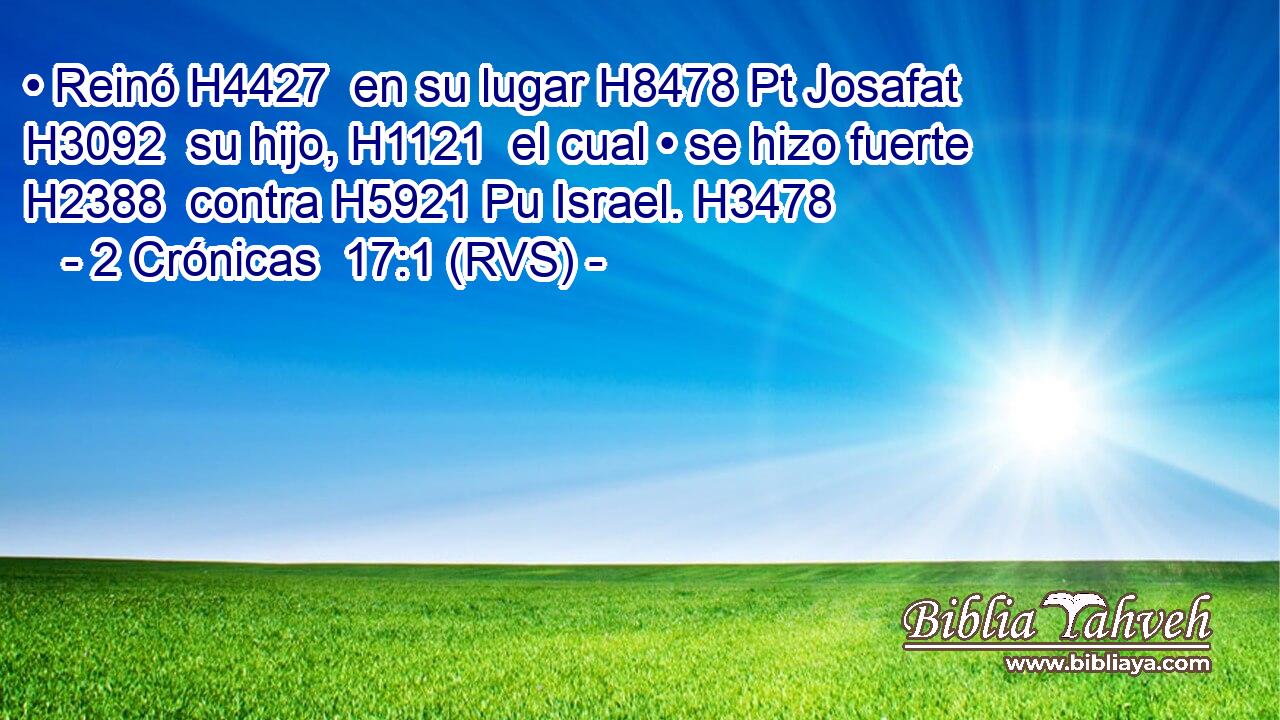 • Reinó H4427  en su lugar H8478 Pt Josafat H3092  su hijo, H1121  el cual • se hizo fuerte H2388  contra H5921 Pu Israel. H3478  
