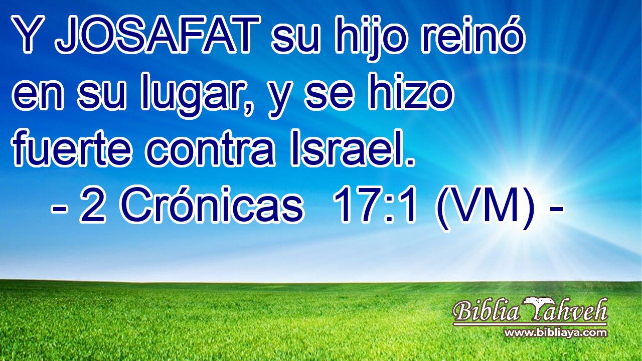  Y JOSAFAT su hijo reinó en su lugar, y se hizo fuerte contra Israel. 