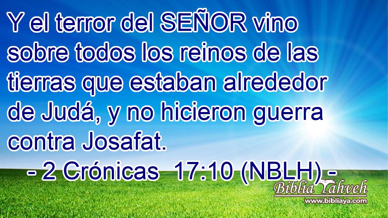  Y el terror del SEÑOR vino sobre todos los reinos de las tierras que estaban alrededor de Judá, y no hicieron guerra contra Josafat. 