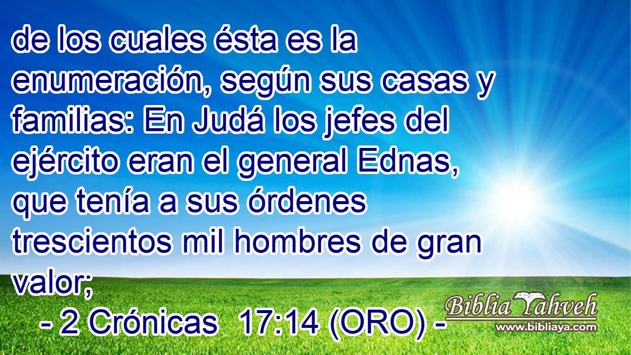  de los cuales ésta es la enumeración, según sus casas y familias: En Judá los jefes del ejército eran el general Ednas, que tenía a sus órdenes trescientos mil hombres de gran valor; 