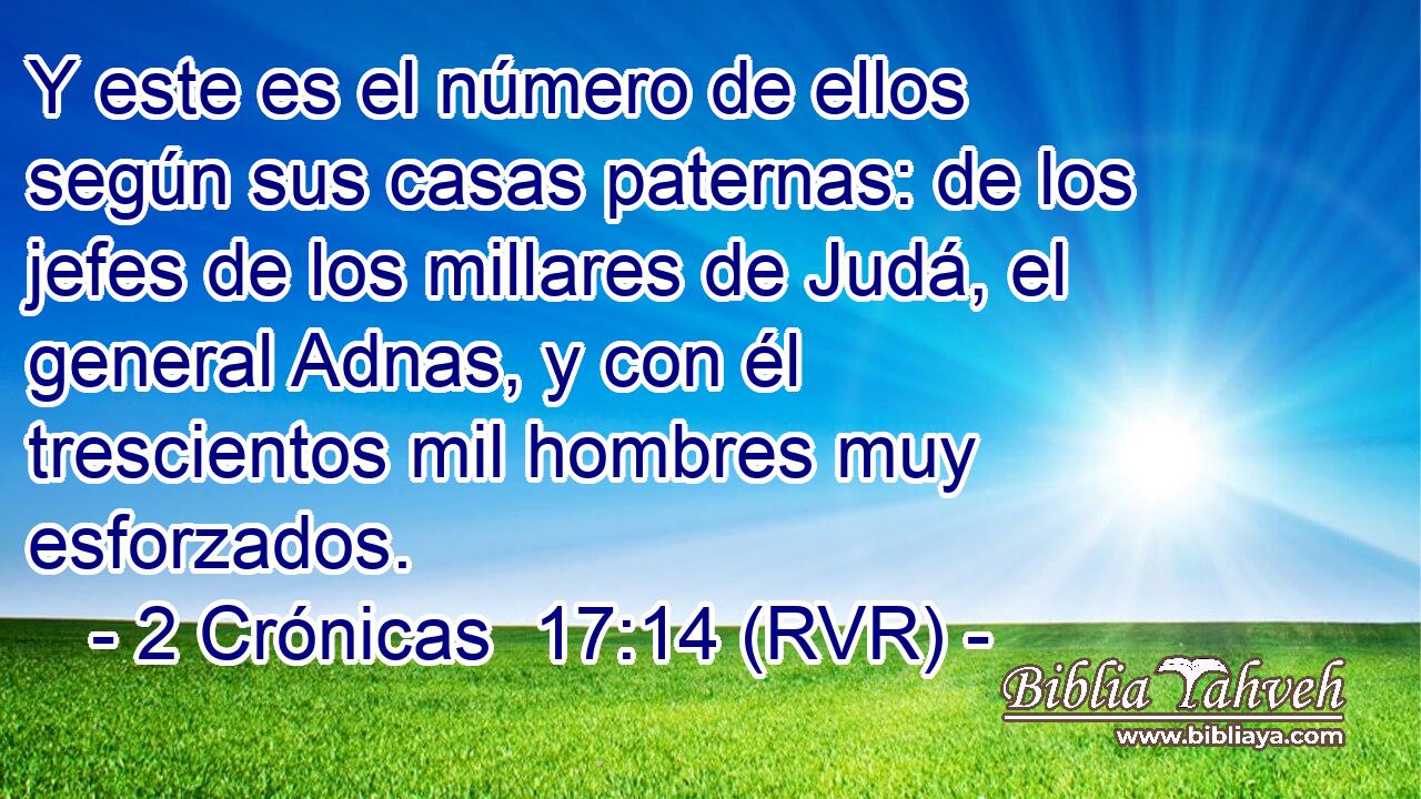 Y este es el número de ellos según sus casas paternas: de los jefes de los millares de Judá, el general Adnas, y con él trescientos mil hombres muy esforzados.