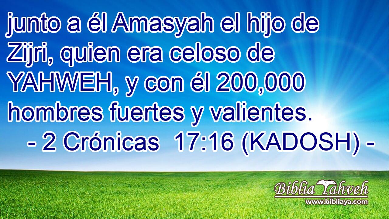  junto a él Amasyah el hijo de Zijri, quien era celoso de YAHWEH, y con él 200,000 hombres fuertes y valientes. 