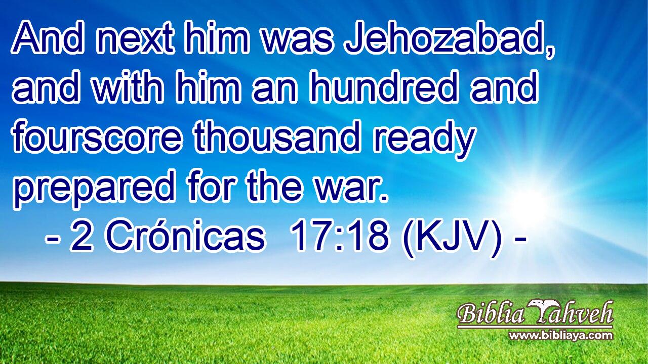 And next him was Jehozabad, and with him an hundred and fourscore thousand ready prepared for the war.