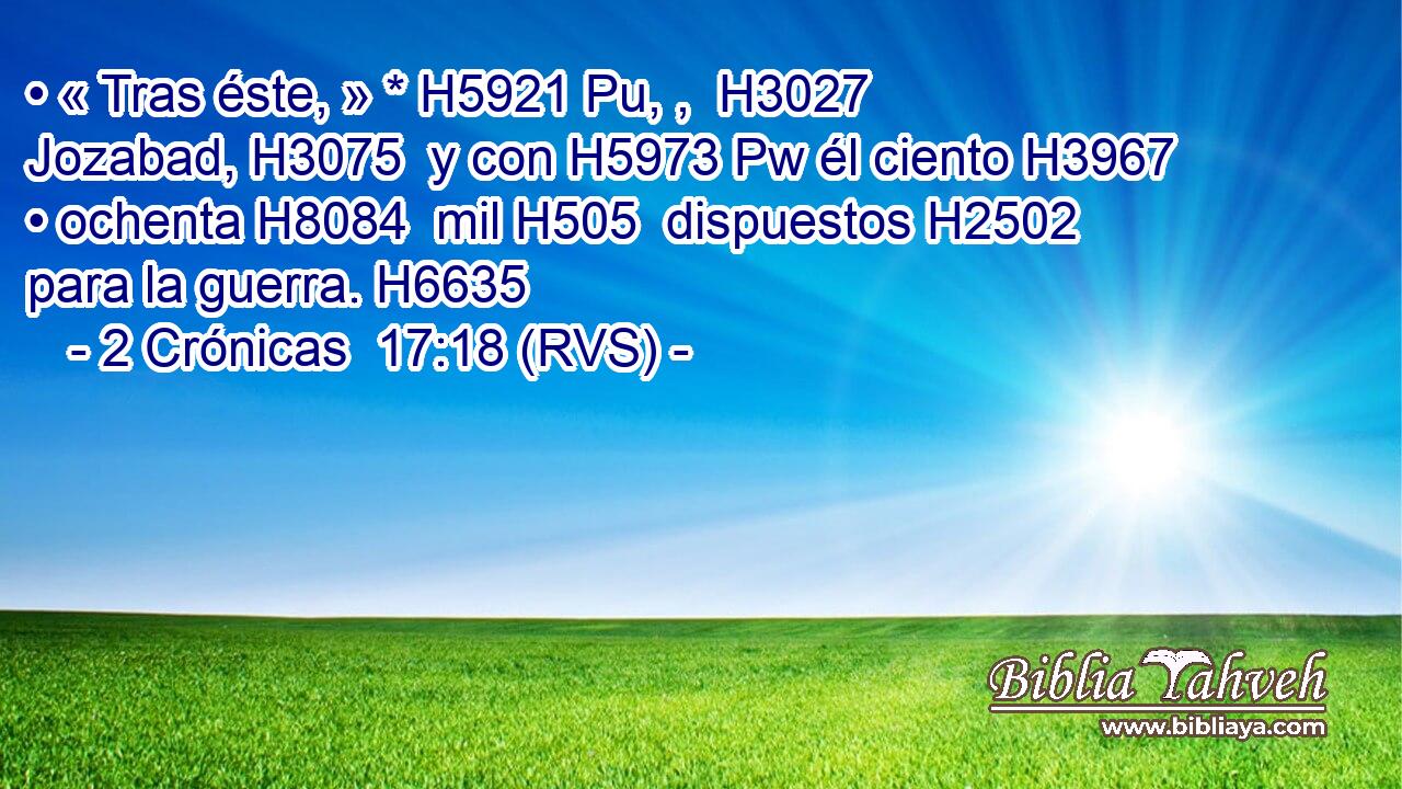 • « Tras éste, » * H5921 Pu, ,  H3027 Jozabad, H3075  y con H5973 Pw él ciento H3967  • ochenta H8084  mil H505  dispuestos H2502  para la guerra. H6635  