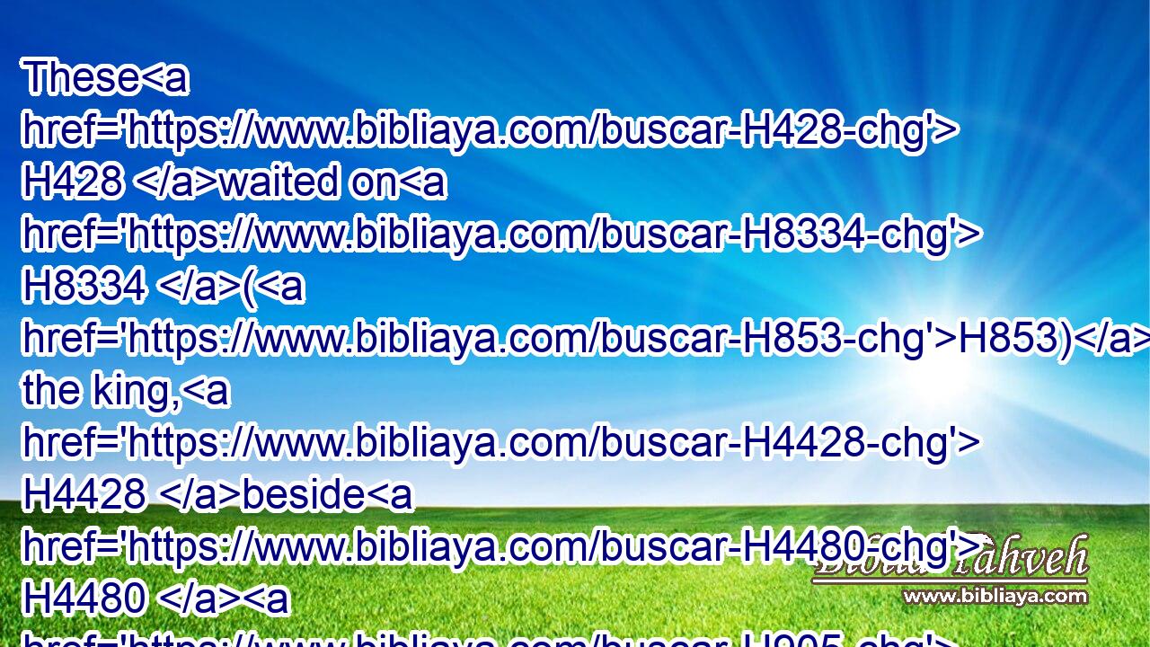 These H428 waited on H8334 (H853) the king, H4428 beside H4480  H905 those whom H834 the king H4428 put H5414 in the fenced H4013 cities H5892 throughout all H3605 Judah.H3063