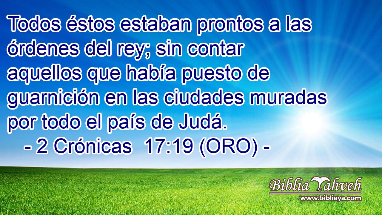  Todos éstos estaban prontos a las órdenes del rey; sin contar aquellos que había puesto de guarnición en las ciudades muradas por todo el país de Judá. 