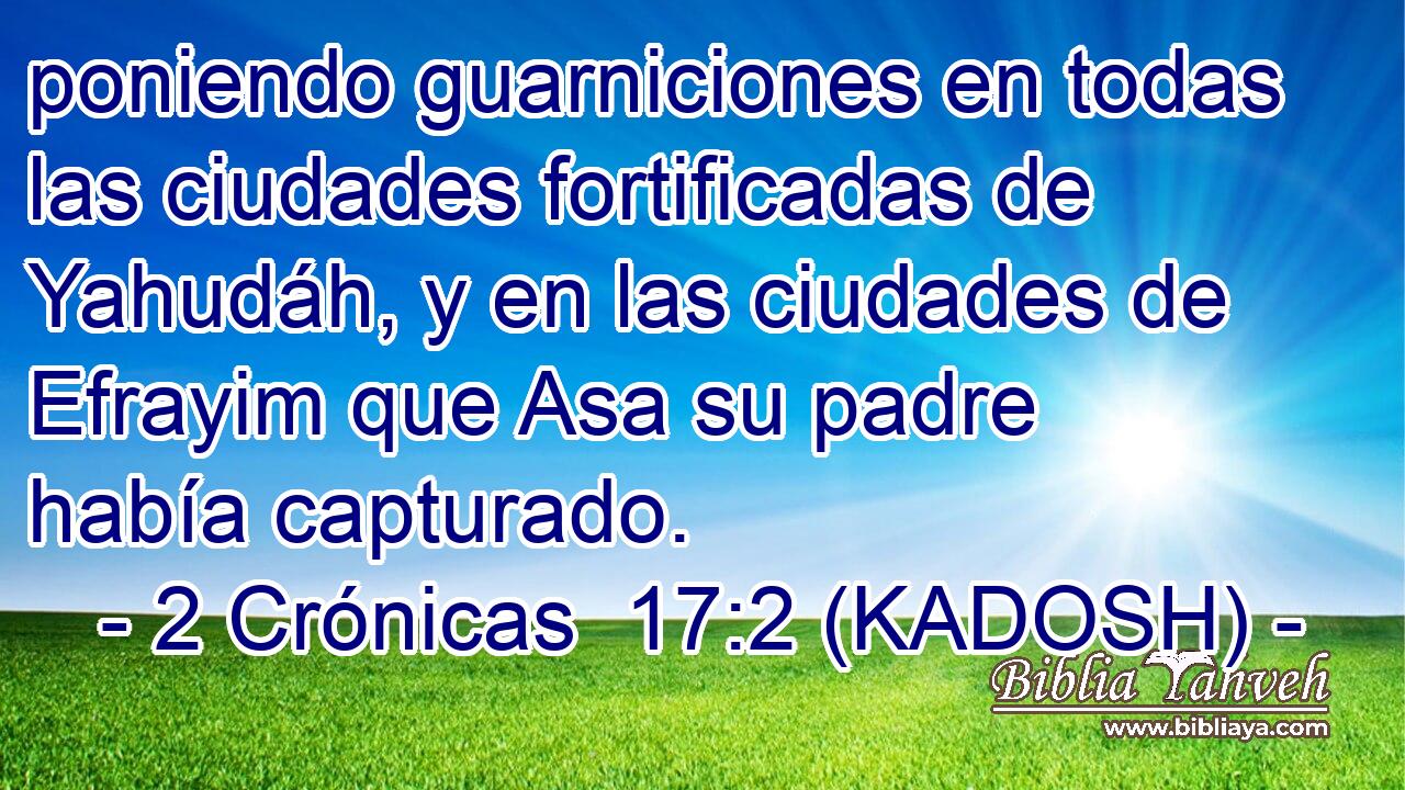  poniendo guarniciones en todas las ciudades fortificadas de Yahudáh, y en las ciudades de Efrayim que Asa su padre había capturado. 
