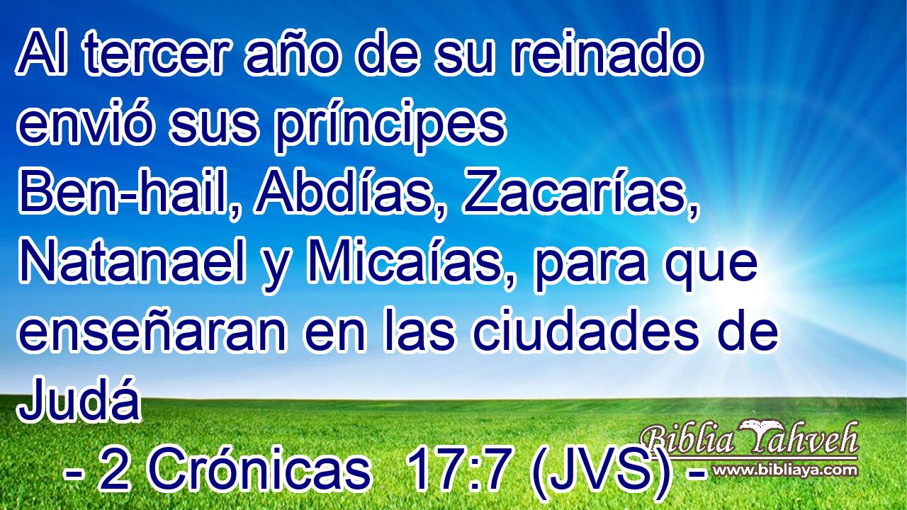 Al tercer año de su reinado envió sus príncipes Ben-hail, Abdías, Zacarías, Natanael y Micaías, para que enseñaran en las ciudades de Judá