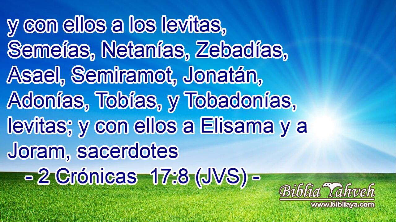 y con ellos a los levitas, Semeías, Netanías, Zebadías, Asael, Semiramot, Jonatán, Adonías, Tobías, y Tobadonías, levitas; y con ellos a Elisama y a Joram, sacerdotes