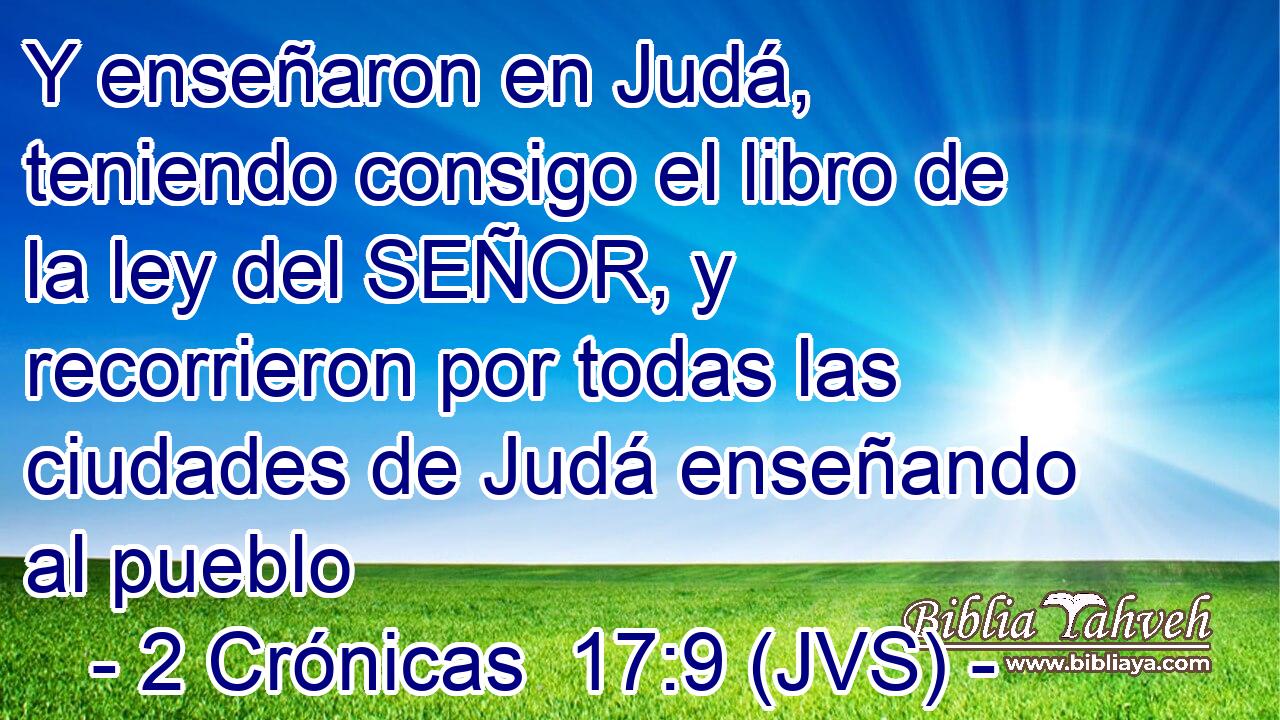 Y enseñaron en Judá, teniendo consigo el libro de la ley del SEÑOR, y recorrieron por todas las ciudades de Judá enseñando al pueblo