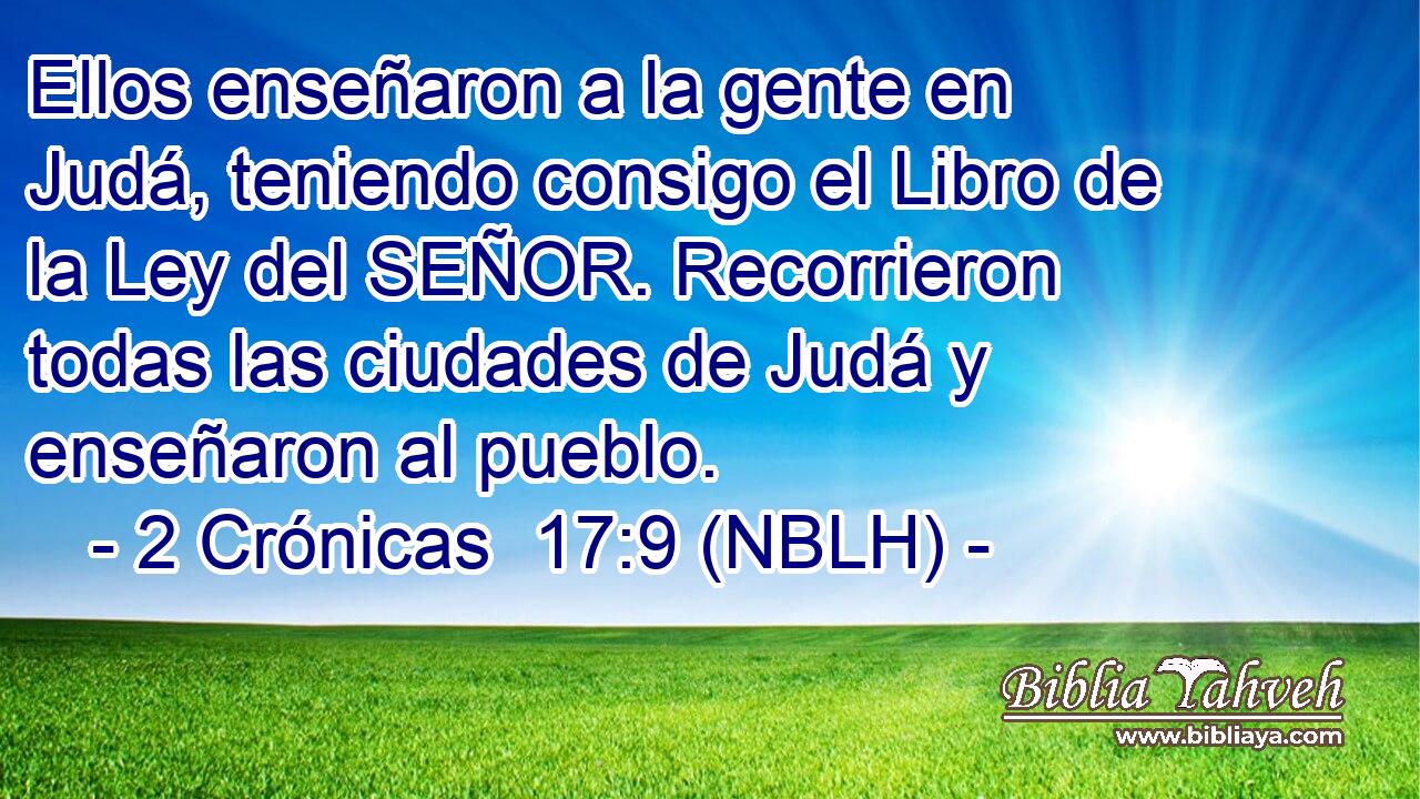  Ellos enseñaron a la gente en Judá, teniendo consigo el Libro de la Ley del SEÑOR. Recorrieron todas las ciudades de Judá y enseñaron al pueblo. 