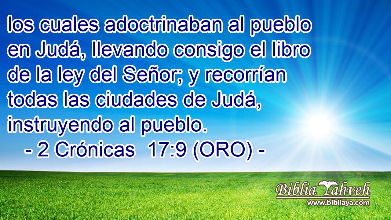  los cuales adoctrinaban al pueblo en Judá, llevando consigo el libro de la ley del Señor; y recorrían todas las ciudades de Judá, instruyendo al pueblo. 
