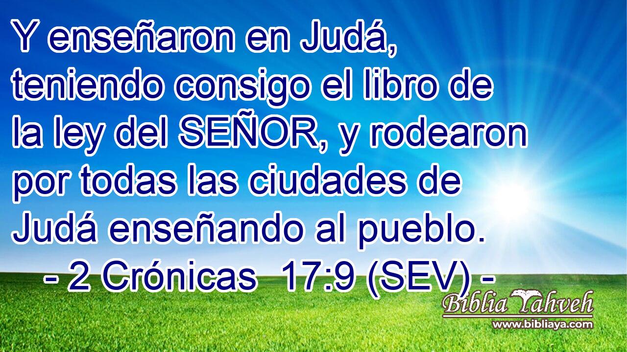 Y enseñaron en Judá, teniendo consigo el libro de la ley del SEÑOR, y rodearon por todas las ciudades de Judá enseñando al pueblo.