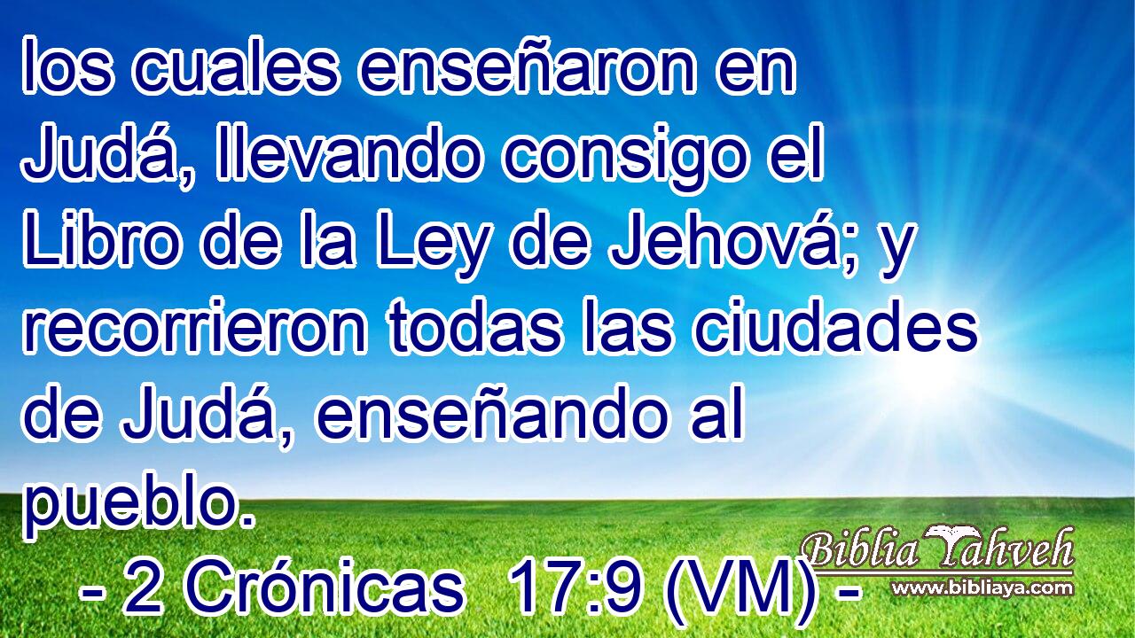  los cuales enseñaron en Judá, llevando consigo el Libro de la Ley de Jehová; y recorrieron todas las ciudades de Judá, enseñando al pueblo. 