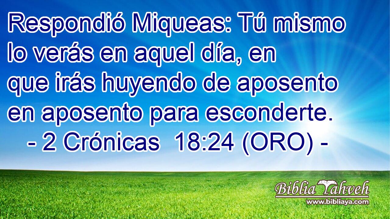  Respondió Miqueas: Tú mismo lo verás en aquel día, en que irás huyendo de aposento en aposento para esconderte. 