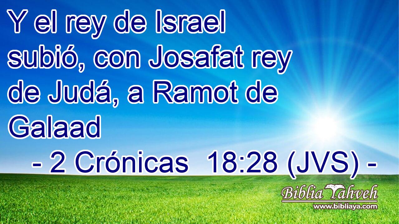 Y el rey de Israel subió, con Josafat rey de Judá, a Ramot de Galaad