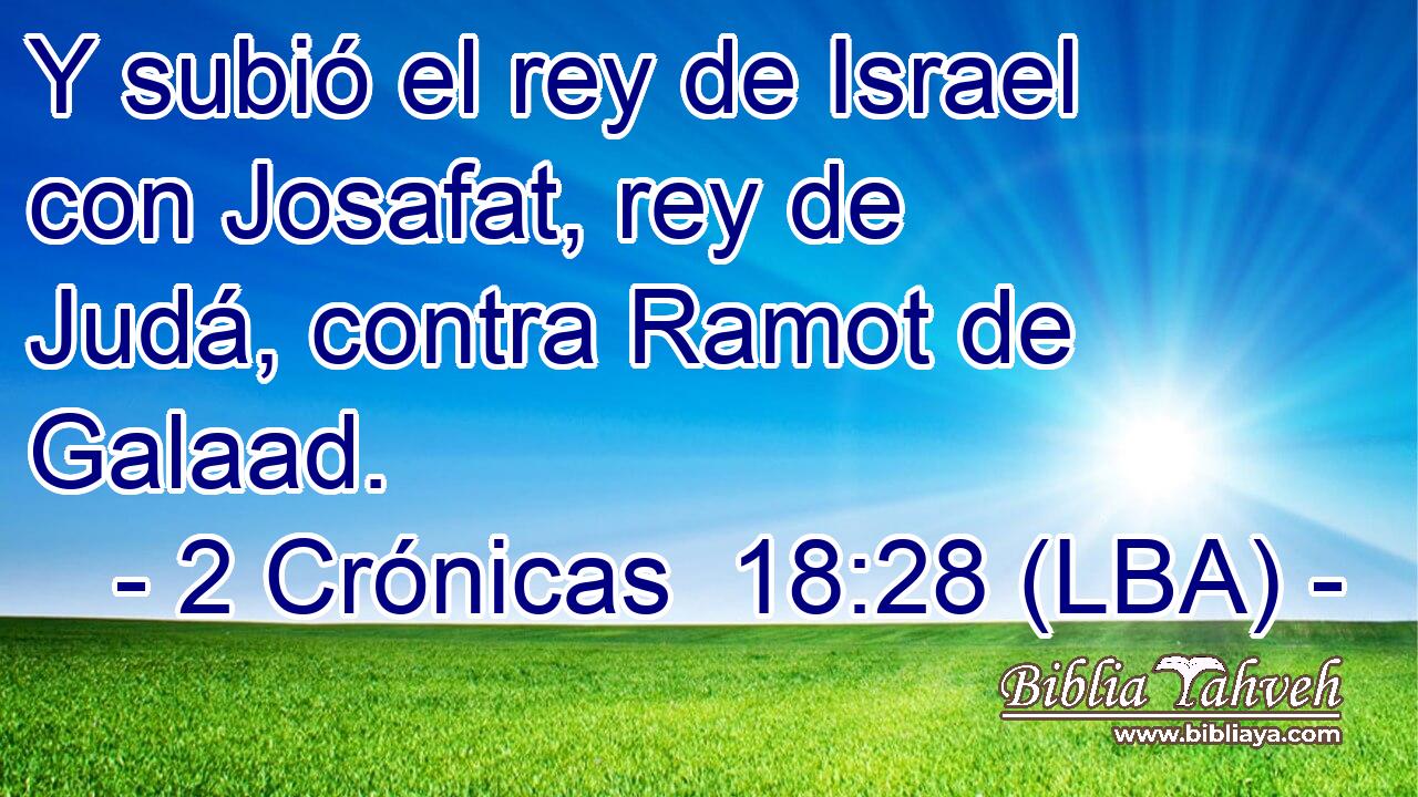Y subió el rey de Israel con Josafat, rey de Judá, contra Ramot de Galaad.