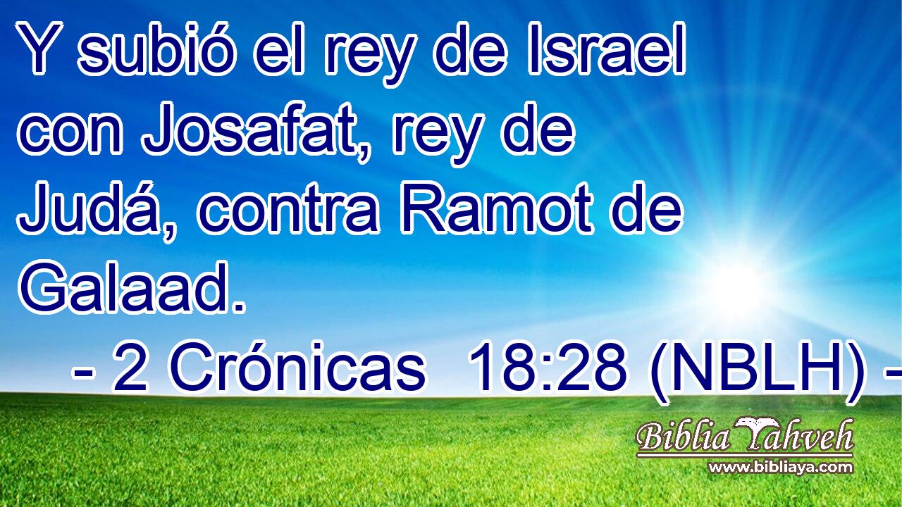  Y subió el rey de Israel con Josafat, rey de Judá, contra Ramot de Galaad. 