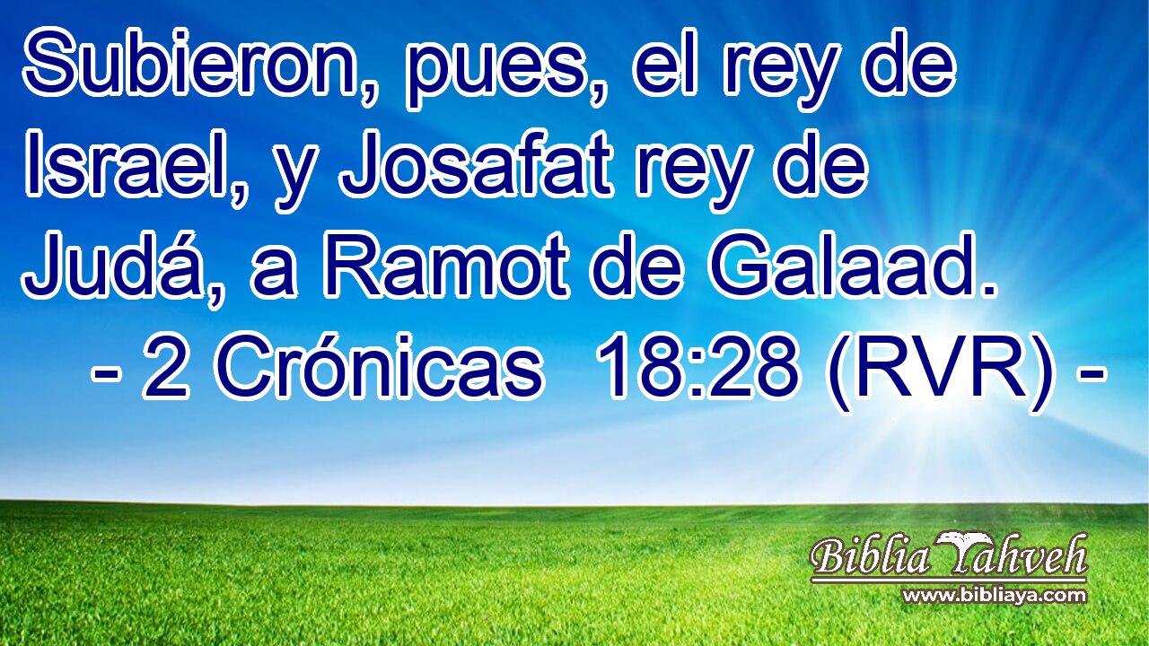 Subieron, pues, el rey de Israel, y Josafat rey de Judá, a Ramot de Galaad.