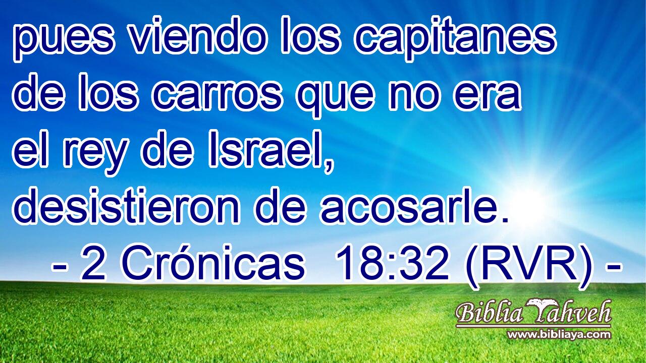 pues viendo los capitanes de los carros que no era el rey de Israel, desistieron de acosarle.