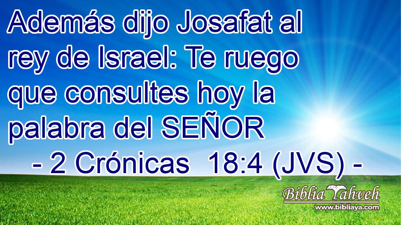 Además dijo Josafat al rey de Israel: Te ruego que consultes hoy la palabra del SEÑOR