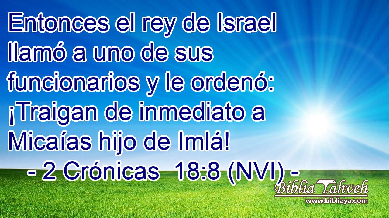  Entonces el rey de Israel llamó a uno de sus funcionarios y le ordenó: ¡Traigan de inmediato a Micaías hijo de Imlá! 